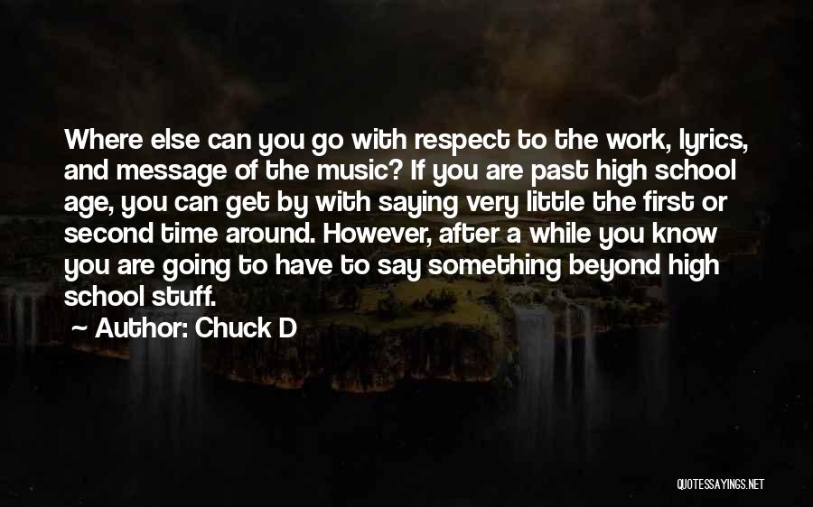Chuck D Quotes: Where Else Can You Go With Respect To The Work, Lyrics, And Message Of The Music? If You Are Past