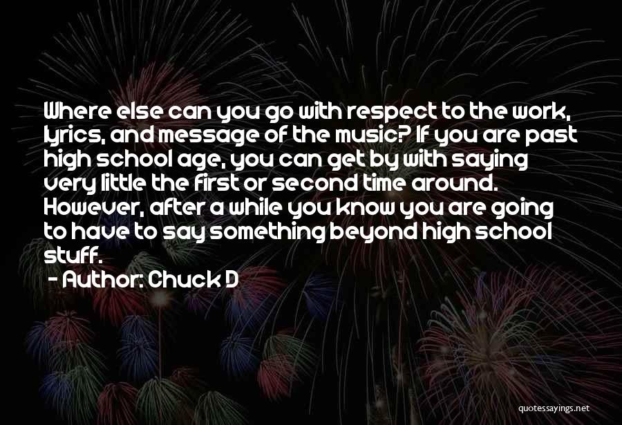 Chuck D Quotes: Where Else Can You Go With Respect To The Work, Lyrics, And Message Of The Music? If You Are Past