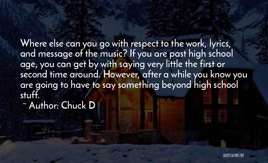 Chuck D Quotes: Where Else Can You Go With Respect To The Work, Lyrics, And Message Of The Music? If You Are Past
