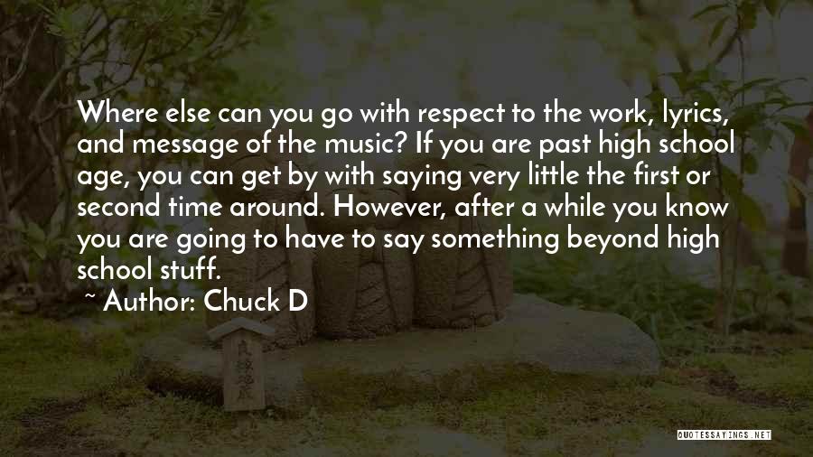 Chuck D Quotes: Where Else Can You Go With Respect To The Work, Lyrics, And Message Of The Music? If You Are Past