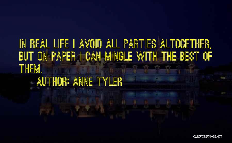 Anne Tyler Quotes: In Real Life I Avoid All Parties Altogether, But On Paper I Can Mingle With The Best Of Them.