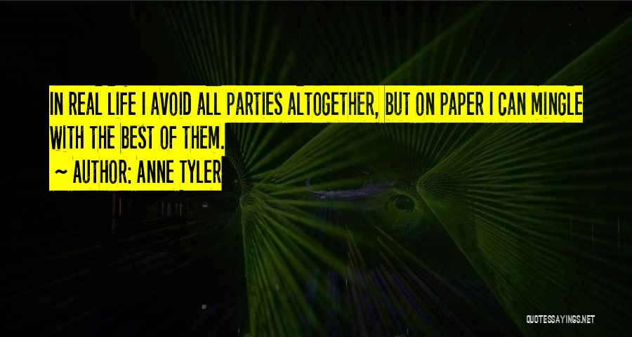 Anne Tyler Quotes: In Real Life I Avoid All Parties Altogether, But On Paper I Can Mingle With The Best Of Them.