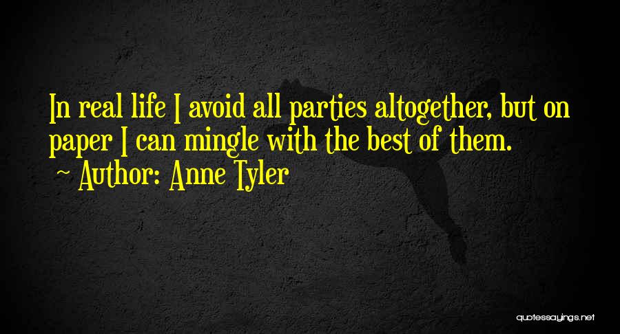 Anne Tyler Quotes: In Real Life I Avoid All Parties Altogether, But On Paper I Can Mingle With The Best Of Them.