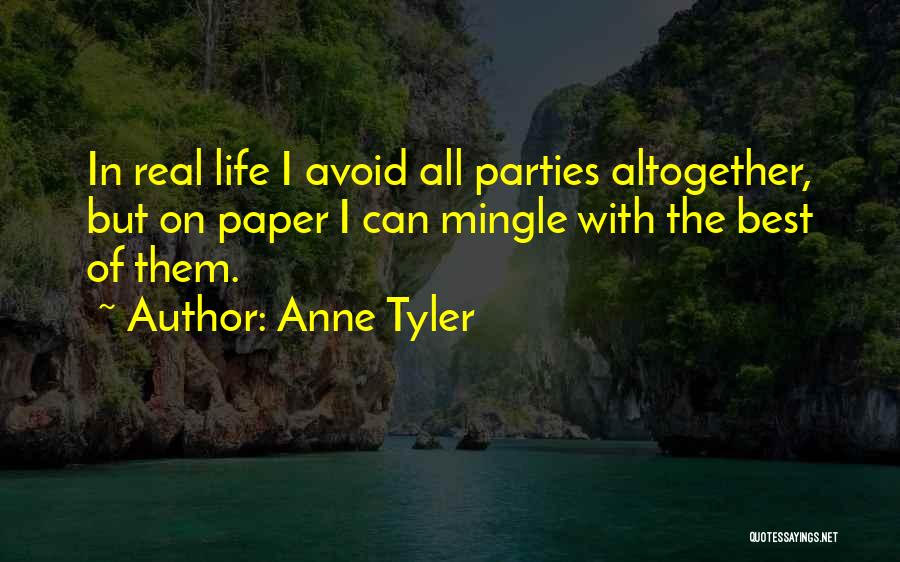 Anne Tyler Quotes: In Real Life I Avoid All Parties Altogether, But On Paper I Can Mingle With The Best Of Them.
