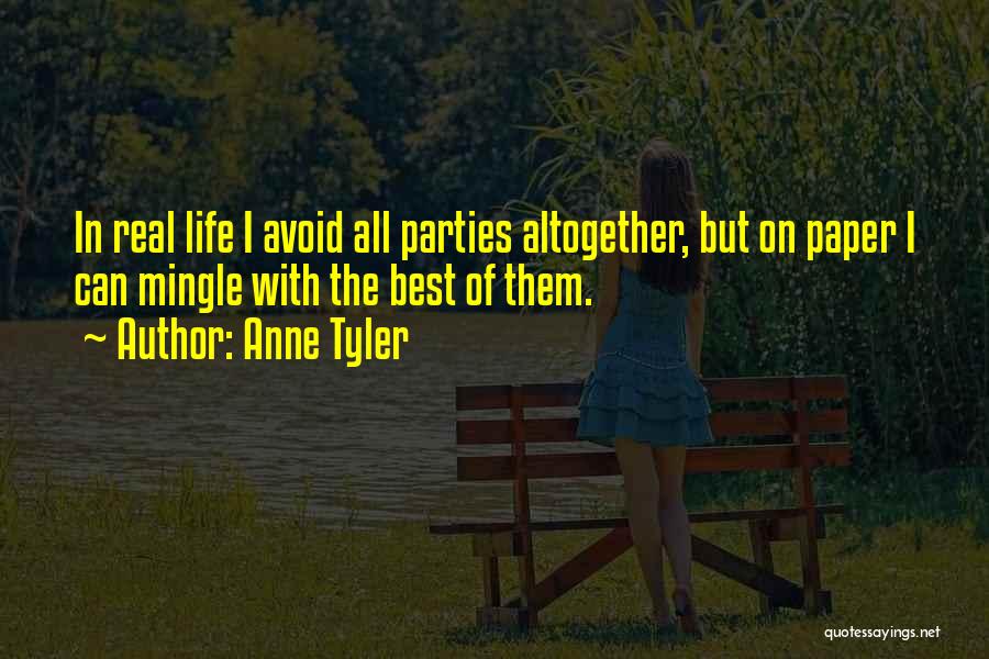 Anne Tyler Quotes: In Real Life I Avoid All Parties Altogether, But On Paper I Can Mingle With The Best Of Them.