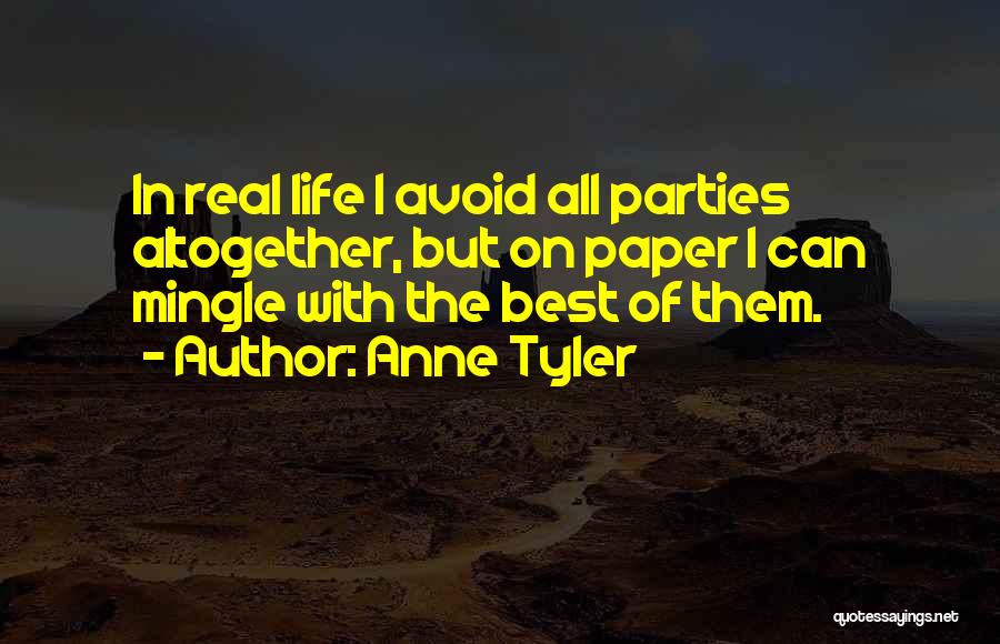 Anne Tyler Quotes: In Real Life I Avoid All Parties Altogether, But On Paper I Can Mingle With The Best Of Them.