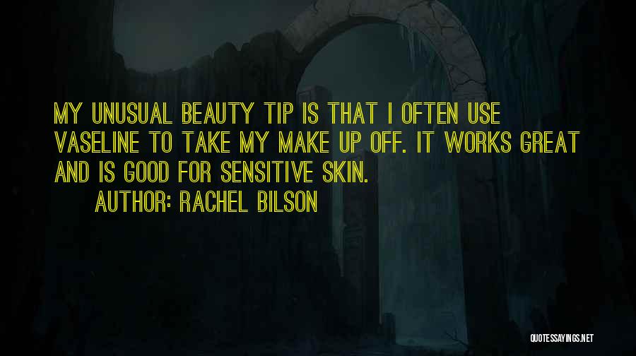 Rachel Bilson Quotes: My Unusual Beauty Tip Is That I Often Use Vaseline To Take My Make Up Off. It Works Great And