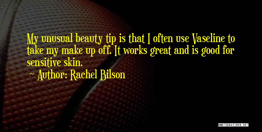 Rachel Bilson Quotes: My Unusual Beauty Tip Is That I Often Use Vaseline To Take My Make Up Off. It Works Great And