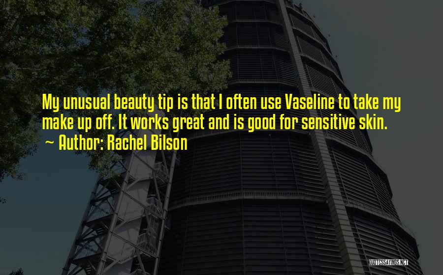 Rachel Bilson Quotes: My Unusual Beauty Tip Is That I Often Use Vaseline To Take My Make Up Off. It Works Great And