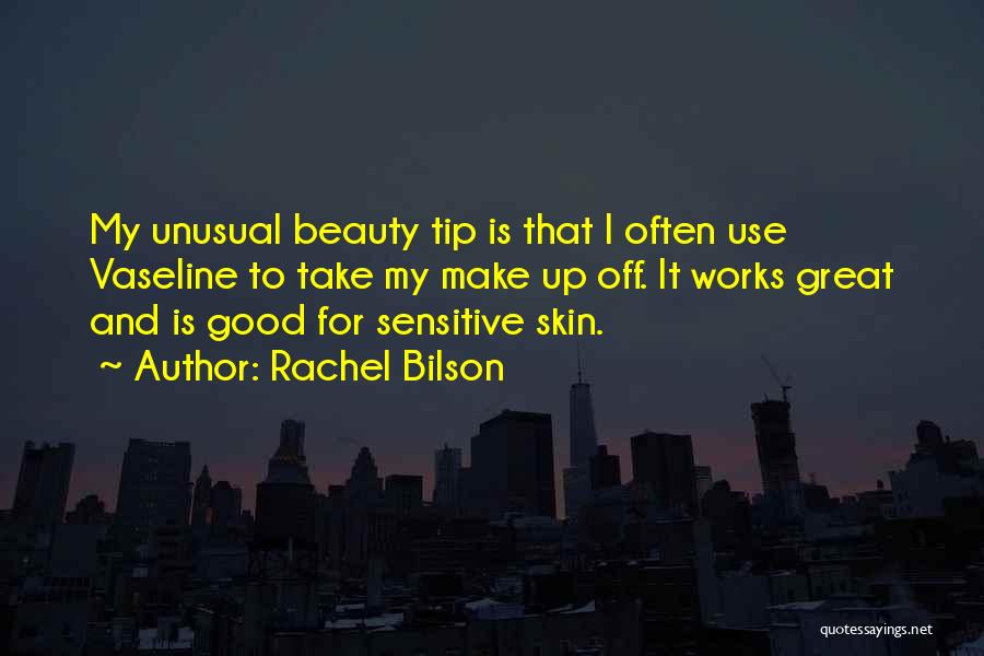 Rachel Bilson Quotes: My Unusual Beauty Tip Is That I Often Use Vaseline To Take My Make Up Off. It Works Great And