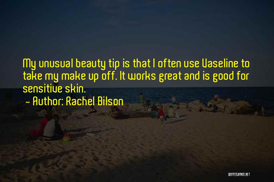 Rachel Bilson Quotes: My Unusual Beauty Tip Is That I Often Use Vaseline To Take My Make Up Off. It Works Great And