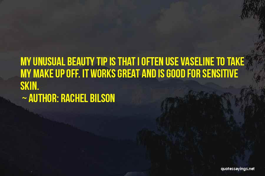 Rachel Bilson Quotes: My Unusual Beauty Tip Is That I Often Use Vaseline To Take My Make Up Off. It Works Great And