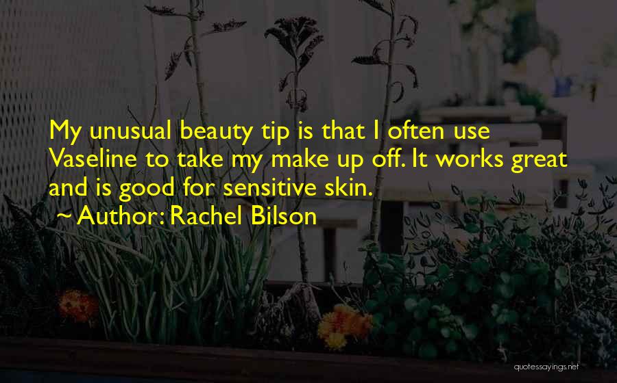 Rachel Bilson Quotes: My Unusual Beauty Tip Is That I Often Use Vaseline To Take My Make Up Off. It Works Great And