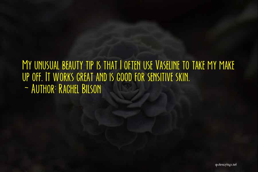 Rachel Bilson Quotes: My Unusual Beauty Tip Is That I Often Use Vaseline To Take My Make Up Off. It Works Great And