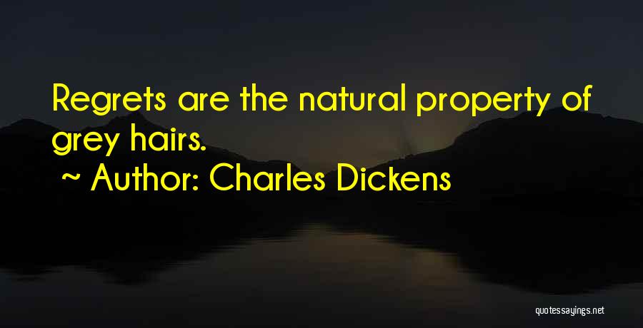 Charles Dickens Quotes: Regrets Are The Natural Property Of Grey Hairs.