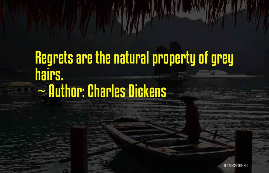 Charles Dickens Quotes: Regrets Are The Natural Property Of Grey Hairs.