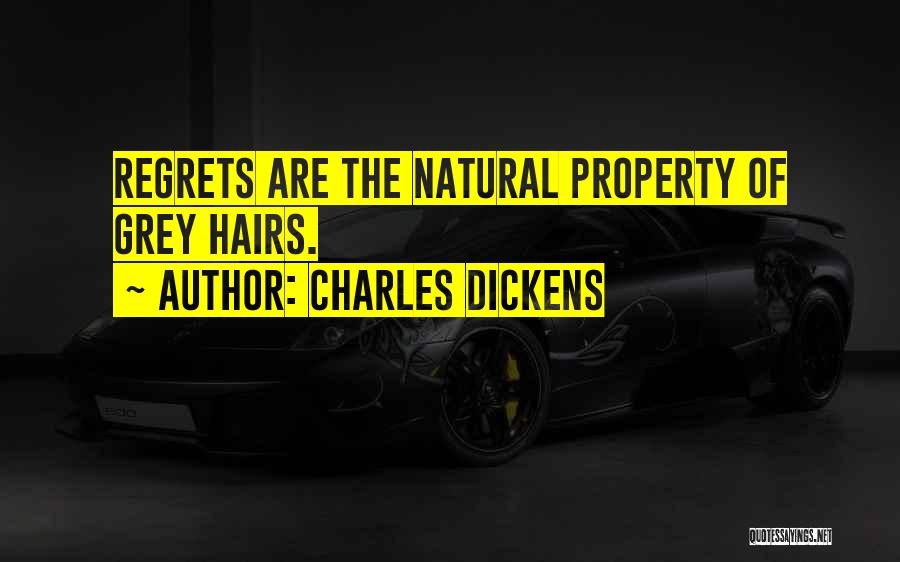 Charles Dickens Quotes: Regrets Are The Natural Property Of Grey Hairs.