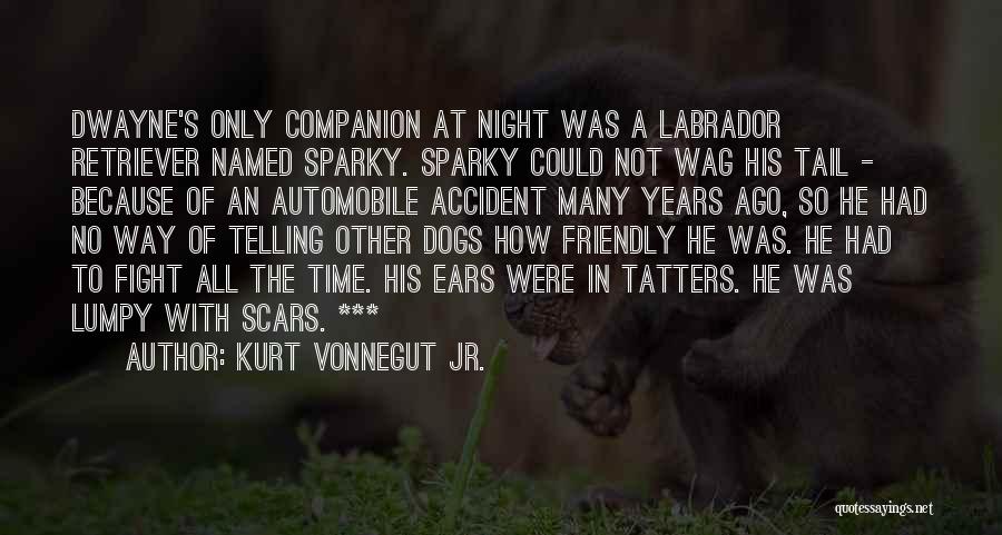 Kurt Vonnegut Jr. Quotes: Dwayne's Only Companion At Night Was A Labrador Retriever Named Sparky. Sparky Could Not Wag His Tail - Because Of