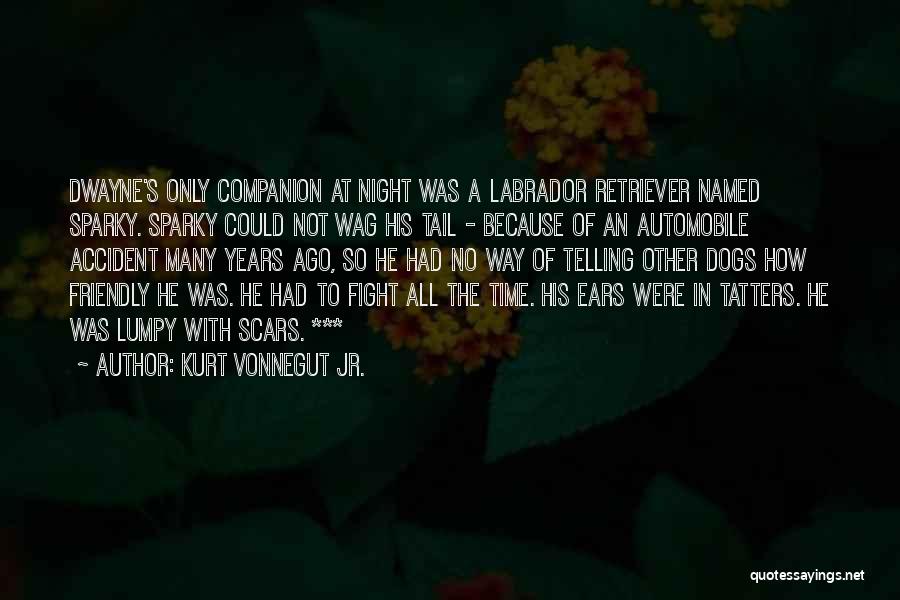 Kurt Vonnegut Jr. Quotes: Dwayne's Only Companion At Night Was A Labrador Retriever Named Sparky. Sparky Could Not Wag His Tail - Because Of