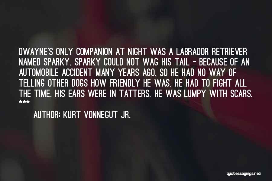 Kurt Vonnegut Jr. Quotes: Dwayne's Only Companion At Night Was A Labrador Retriever Named Sparky. Sparky Could Not Wag His Tail - Because Of