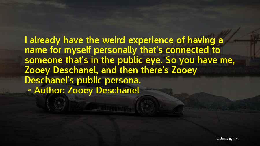 Zooey Deschanel Quotes: I Already Have The Weird Experience Of Having A Name For Myself Personally That's Connected To Someone That's In The