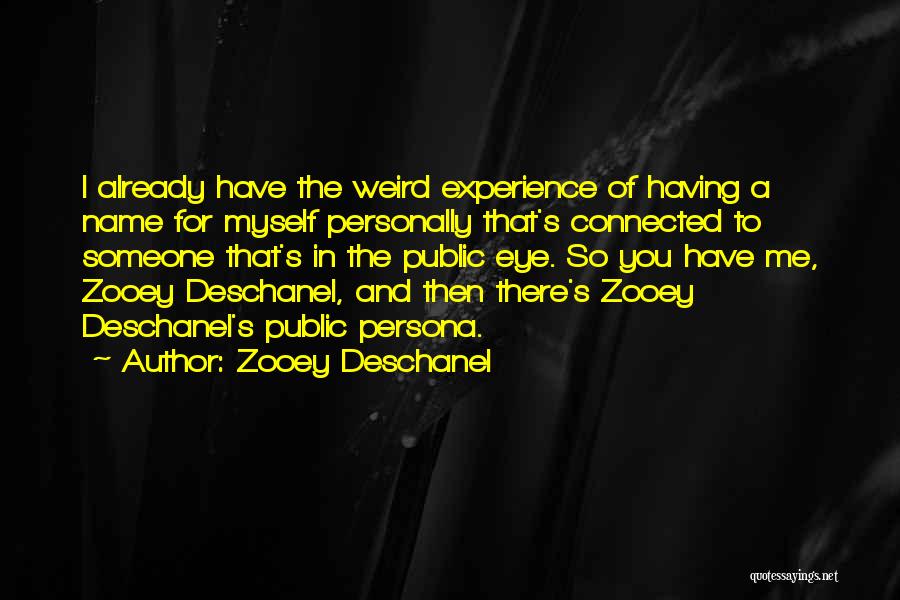Zooey Deschanel Quotes: I Already Have The Weird Experience Of Having A Name For Myself Personally That's Connected To Someone That's In The