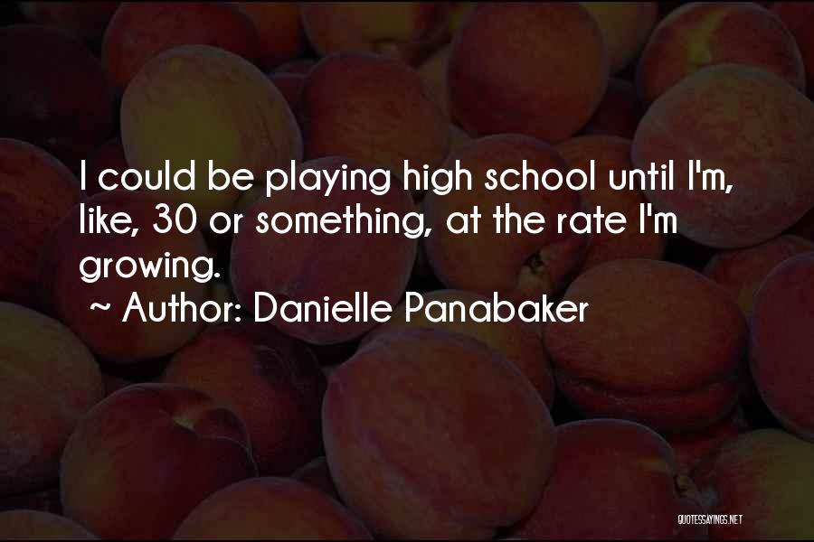 Danielle Panabaker Quotes: I Could Be Playing High School Until I'm, Like, 30 Or Something, At The Rate I'm Growing.