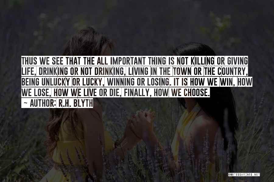 R.H. Blyth Quotes: Thus We See That The All Important Thing Is Not Killing Or Giving Life, Drinking Or Not Drinking, Living In