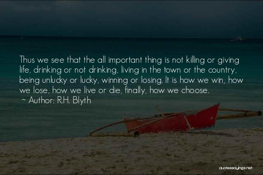 R.H. Blyth Quotes: Thus We See That The All Important Thing Is Not Killing Or Giving Life, Drinking Or Not Drinking, Living In