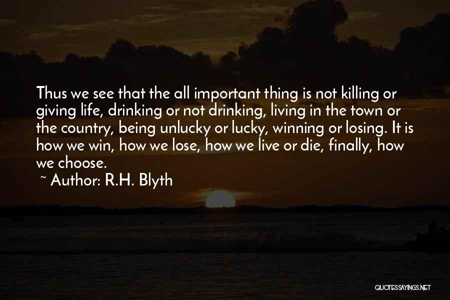 R.H. Blyth Quotes: Thus We See That The All Important Thing Is Not Killing Or Giving Life, Drinking Or Not Drinking, Living In