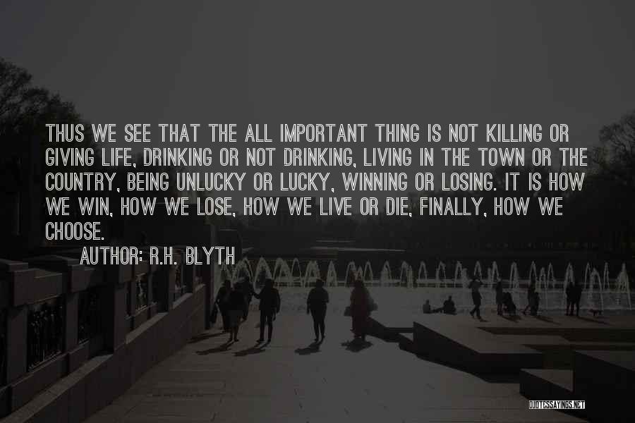 R.H. Blyth Quotes: Thus We See That The All Important Thing Is Not Killing Or Giving Life, Drinking Or Not Drinking, Living In