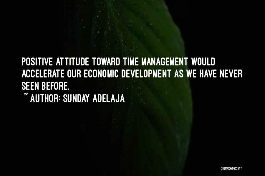 Sunday Adelaja Quotes: Positive Attitude Toward Time Management Would Accelerate Our Economic Development As We Have Never Seen Before.