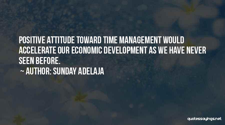 Sunday Adelaja Quotes: Positive Attitude Toward Time Management Would Accelerate Our Economic Development As We Have Never Seen Before.