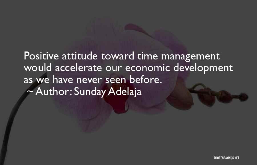 Sunday Adelaja Quotes: Positive Attitude Toward Time Management Would Accelerate Our Economic Development As We Have Never Seen Before.