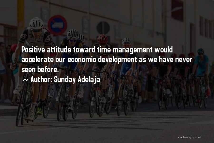 Sunday Adelaja Quotes: Positive Attitude Toward Time Management Would Accelerate Our Economic Development As We Have Never Seen Before.