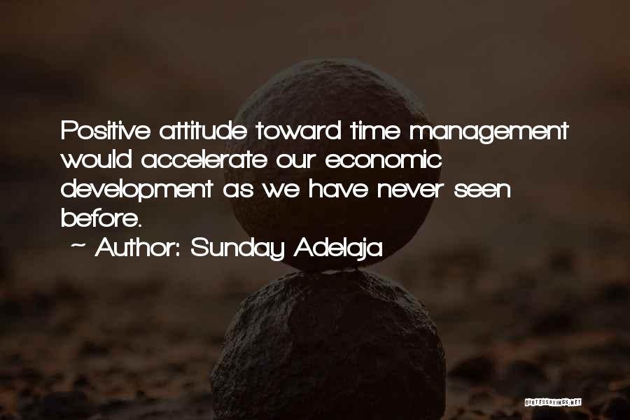 Sunday Adelaja Quotes: Positive Attitude Toward Time Management Would Accelerate Our Economic Development As We Have Never Seen Before.