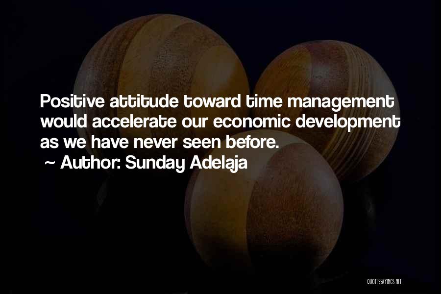 Sunday Adelaja Quotes: Positive Attitude Toward Time Management Would Accelerate Our Economic Development As We Have Never Seen Before.