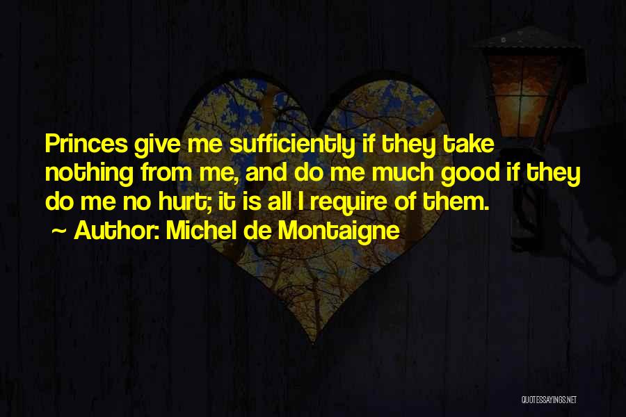 Michel De Montaigne Quotes: Princes Give Me Sufficiently If They Take Nothing From Me, And Do Me Much Good If They Do Me No