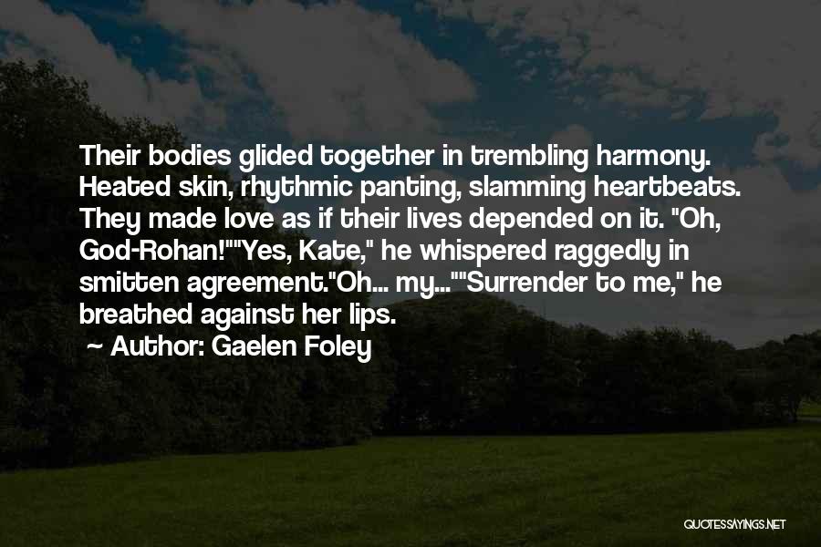 Gaelen Foley Quotes: Their Bodies Glided Together In Trembling Harmony. Heated Skin, Rhythmic Panting, Slamming Heartbeats. They Made Love As If Their Lives