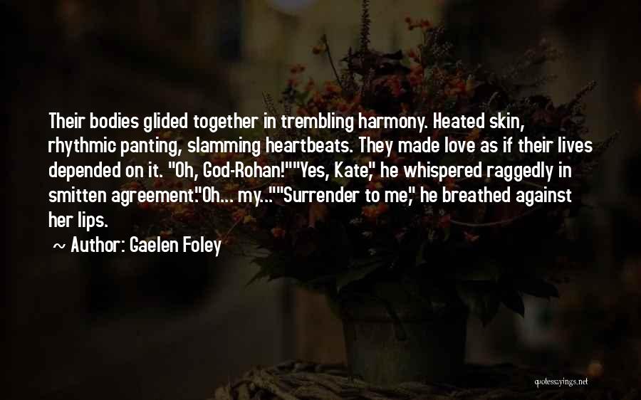 Gaelen Foley Quotes: Their Bodies Glided Together In Trembling Harmony. Heated Skin, Rhythmic Panting, Slamming Heartbeats. They Made Love As If Their Lives