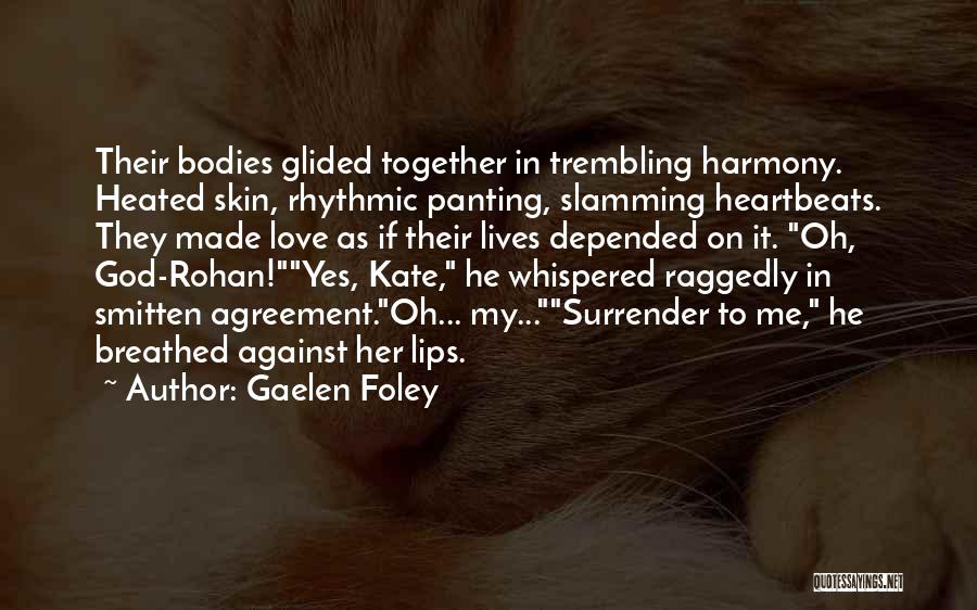 Gaelen Foley Quotes: Their Bodies Glided Together In Trembling Harmony. Heated Skin, Rhythmic Panting, Slamming Heartbeats. They Made Love As If Their Lives