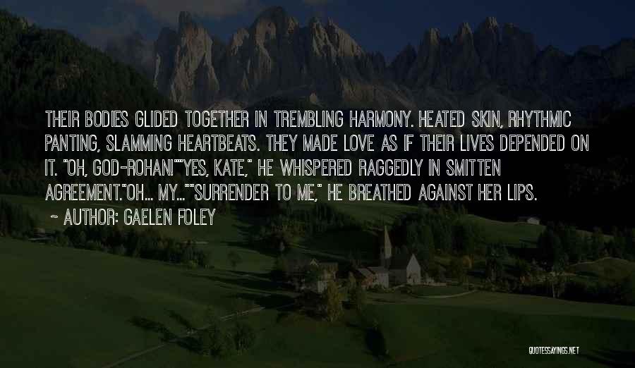 Gaelen Foley Quotes: Their Bodies Glided Together In Trembling Harmony. Heated Skin, Rhythmic Panting, Slamming Heartbeats. They Made Love As If Their Lives