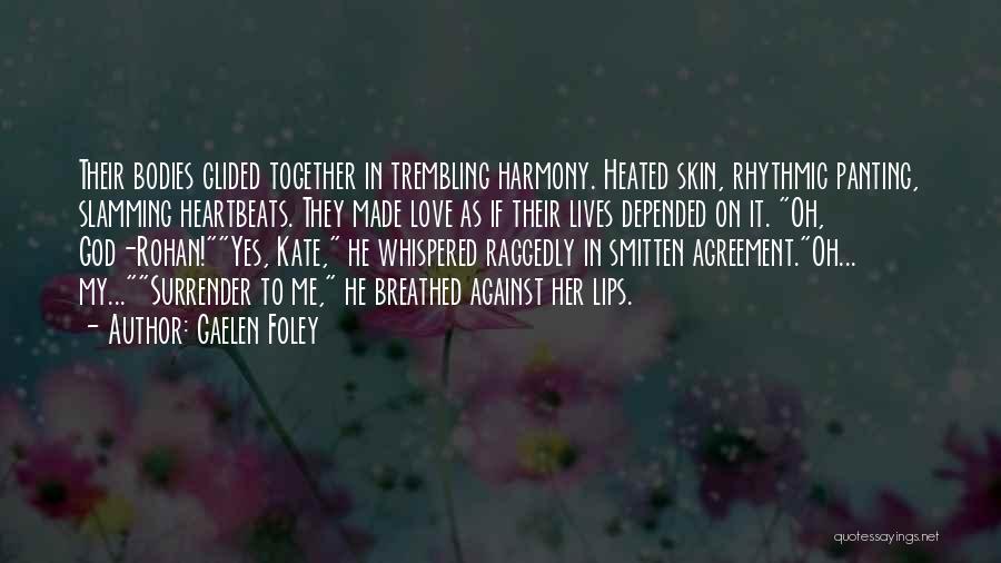 Gaelen Foley Quotes: Their Bodies Glided Together In Trembling Harmony. Heated Skin, Rhythmic Panting, Slamming Heartbeats. They Made Love As If Their Lives