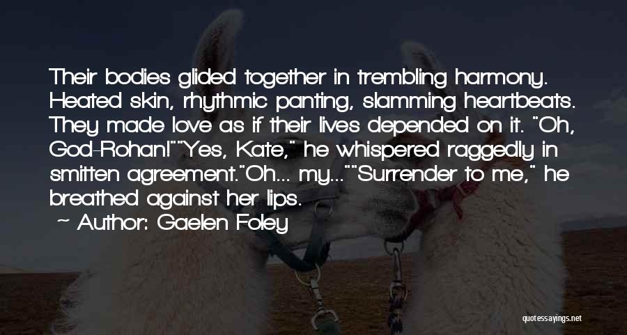 Gaelen Foley Quotes: Their Bodies Glided Together In Trembling Harmony. Heated Skin, Rhythmic Panting, Slamming Heartbeats. They Made Love As If Their Lives