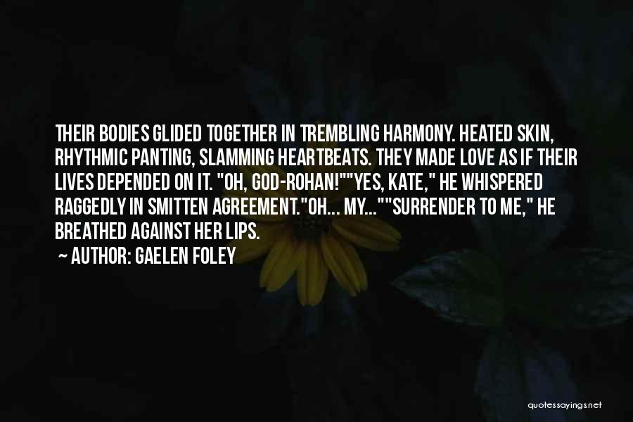 Gaelen Foley Quotes: Their Bodies Glided Together In Trembling Harmony. Heated Skin, Rhythmic Panting, Slamming Heartbeats. They Made Love As If Their Lives