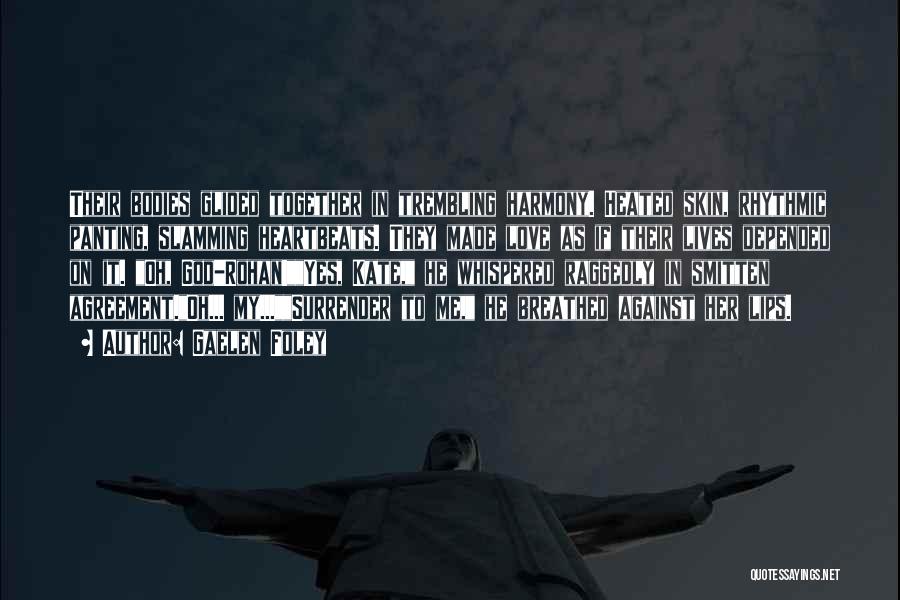 Gaelen Foley Quotes: Their Bodies Glided Together In Trembling Harmony. Heated Skin, Rhythmic Panting, Slamming Heartbeats. They Made Love As If Their Lives