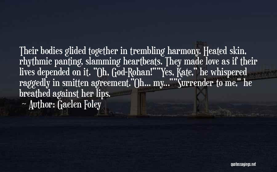 Gaelen Foley Quotes: Their Bodies Glided Together In Trembling Harmony. Heated Skin, Rhythmic Panting, Slamming Heartbeats. They Made Love As If Their Lives