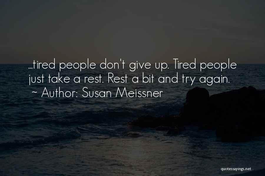 Susan Meissner Quotes: ...tired People Don't Give Up. Tired People Just Take A Rest. Rest A Bit And Try Again.