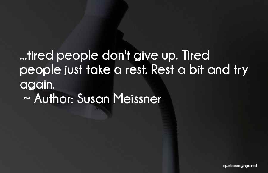 Susan Meissner Quotes: ...tired People Don't Give Up. Tired People Just Take A Rest. Rest A Bit And Try Again.