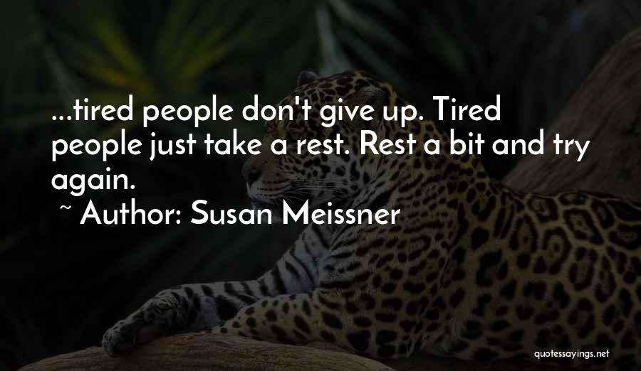 Susan Meissner Quotes: ...tired People Don't Give Up. Tired People Just Take A Rest. Rest A Bit And Try Again.